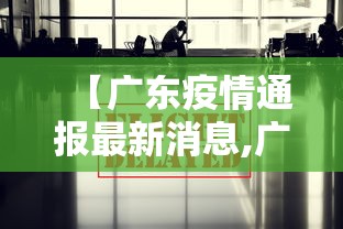 【广东疫情通报最新消息,广东省最新消息疫情】 【广东疫情通报最新消息,广东省最新消息疫情】