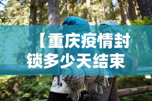 【重庆疫情封锁多少天结束/重庆疫情封控时间和结束时间】