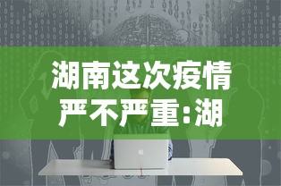 湖南这次疫情严不严重:湖南调整最新消息今天疫情 湖南这次疫情严不严重:湖南调整最新消息今天疫情