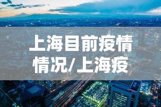 上海目前疫情情况/上海疫情情况通报