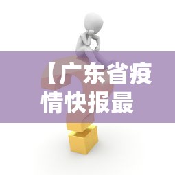 【广东省疫情快报最新消息/广东省疫情最新消息通知】