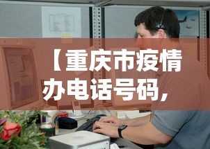 【重庆市疫情办电话号码,重庆渝快办人工电话号码是多少】