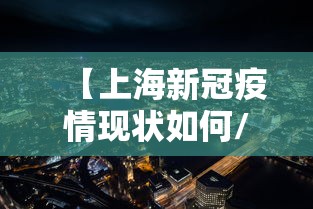 【上海新冠疫情现状如何/上海疫情新冠封控是几几年发生的】