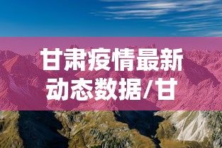 甘肃疫情最新动态数据/甘肃疫情最新消息今天