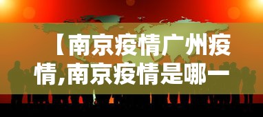 【南京疫情广州疫情,南京疫情是哪一年】 【南京疫情广州疫情,南京疫情是哪一年】