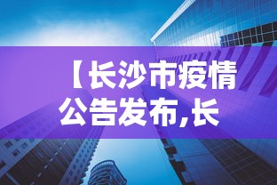 【长沙市疫情公告发布,长沙市疫情防控中心咨询电话】