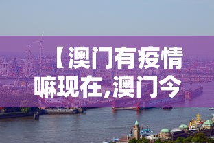 【澳门有疫情嘛现在,澳门今日疫情最新情况】