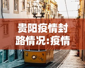 贵阳疫情封路情况:疫情期间贵阳封控几天