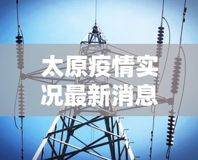 太原疫情实况最新消息/太原疫情开始与结束时间表 太原疫情实况最新消息/太原疫情开始与结束时间表