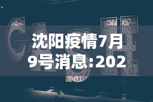 沈阳疫情7月9号消息:2026年9月沈阳新冠疫情