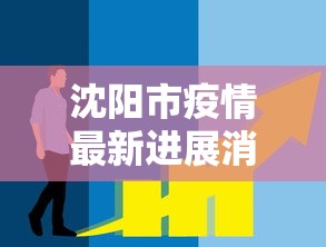 沈阳市疫情最新进展消息:沈阳2026疫情最新进展