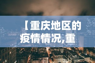 【重庆地区的疫情情况,重庆第二波疫情的症状】