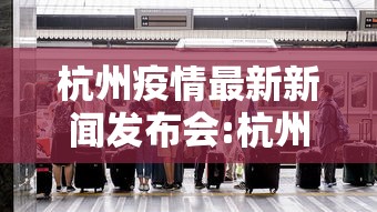 杭州疫情最新新闻发布会:杭州疫情2020