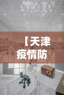 【天津疫情防控中心电话/天津市疫情防控指挥部】 【天津疫情防控中心电话/天津市疫情防控指挥部】