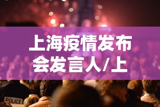 上海疫情发布会发言人/上海疫情发言人名单