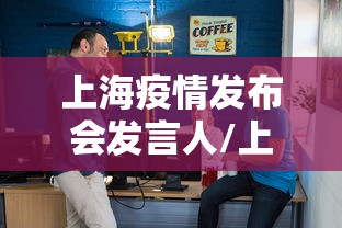 上海疫情发布会发言人/上海疫情发言人名单