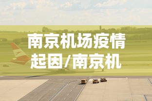 南京机场疫情起因/南京机场疫情是哪一年