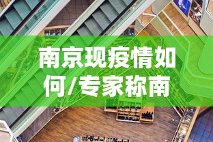 南京现疫情如何/专家称南京疫情仍属上升期