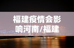 福建疫情会影响河南/福建疫情结束了吗