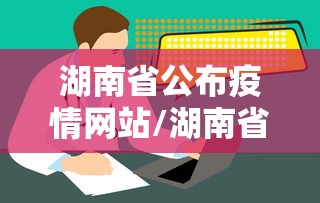 湖南省公布疫情网站/湖南省疫情2020情况通报表