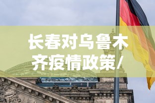 长春对乌鲁木齐疫情政策/长春是在2021年疫情会结束吗