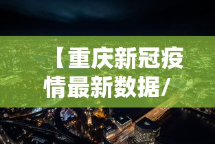 【重庆新冠疫情最新数据/重庆新冠疫情起止时间和结束时间】