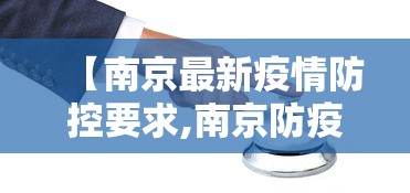 【南京最新疫情防控要求,南京防疫最新政策】 【南京最新疫情防控要求,南京防疫最新政策】