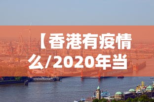 【香港有疫情么/2020年当时疫情香港有疫情吗】