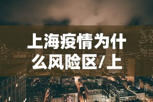 上海疫情为什么风险区/上海疫情为什么当时那么严重