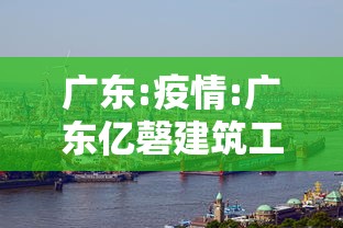 广东:疫情:广东亿磬建筑工程有限公司