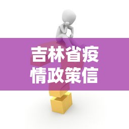 吉林省疫情政策信息最新:吉林省有新的疫情吗