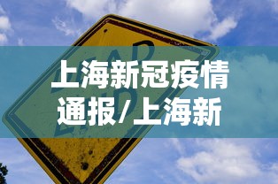 上海新冠疫情通报/上海新冠病毒近况