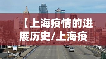 【上海疫情的进展历史/上海疫情是什么时候解除的】