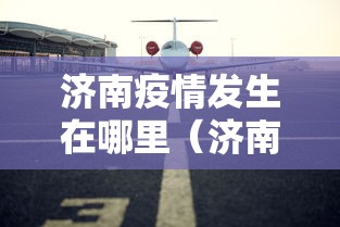 济南疫情发生在哪里（济南疫情最新消息有新增病例吗）