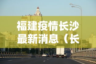 福建疫情长沙最新消息（长沙疫情最新情况）