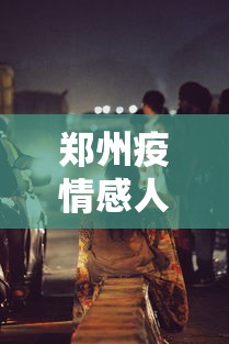 郑州疫情感人画面/河南郑州疫情