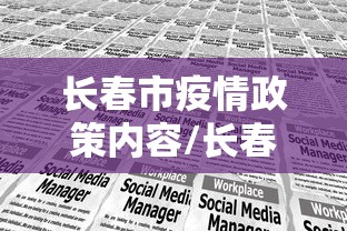 长春市疫情政策内容/长春疫情期间社保缴纳政策文件是什么