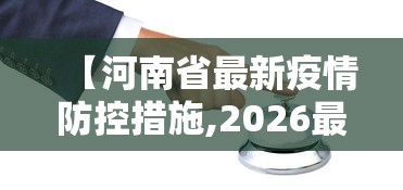 【河南省最新疫情防控措施,2026最新疫情消息】