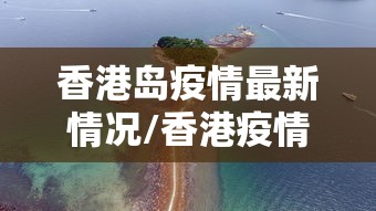 香港岛疫情最新情况/香港疫情为何没有封控