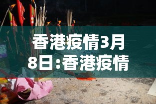 香港疫情3月8日:香港疫情今天最新情况