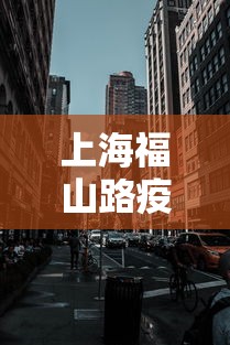 上海福山路疫情最新情况（上海疫情现在情况）