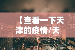 【查看一下天津的疫情/天津疫情支援湖北的哪个地方】