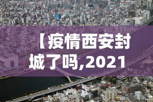 【疫情西安封城了吗,2021年西安疫情封城和解封时间】