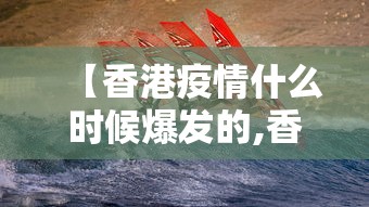 【香港疫情什么时候爆发的,香港疫情期间封关多久】 【香港疫情什么时候爆发的,香港疫情期间封关多久】