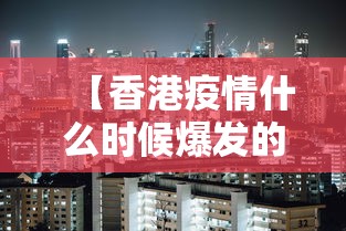 【香港疫情什么时候爆发的,香港疫情期间封关多久】 【香港疫情什么时候爆发的,香港疫情期间封关多久】