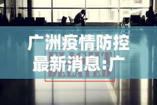 广洲疫情防控最新消息:广州疫情情况最新今天报道