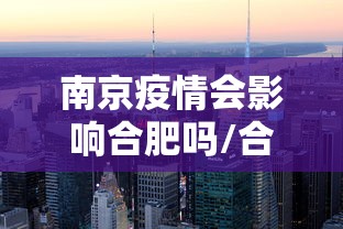 南京疫情会影响合肥吗/合肥2022年疫情文件