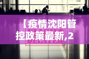 【疫情沈阳管控政策最新,2021年沈阳疫情清零】