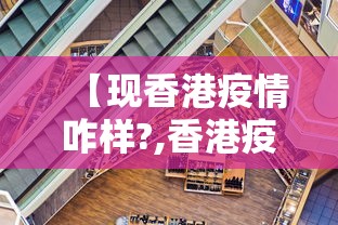 【现香港疫情咋样?,香港疫情的时候核酸吗】