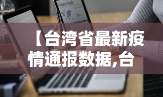 【台湾省最新疫情通报数据,台湾省最新消息今天新闻头条】